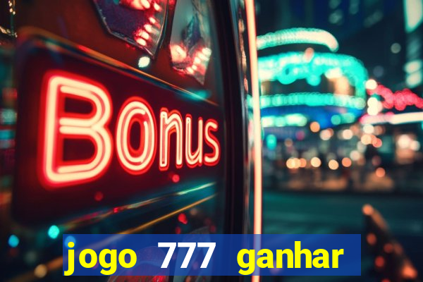 jogo 777 ganhar dinheiro de verdade